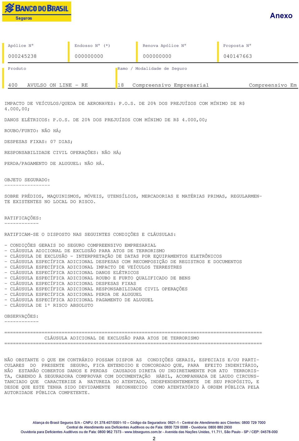 000,00; ROUBO/FURTO: NÃO HÁ; DESPESAS FIXAS: 07 DIAS; RESPONSABILIDADE CIVIL OPERAÇÕES: NÃO HÁ; PERDA/PAGAMENTO DE ALUGUEL: NÃO HÁ.