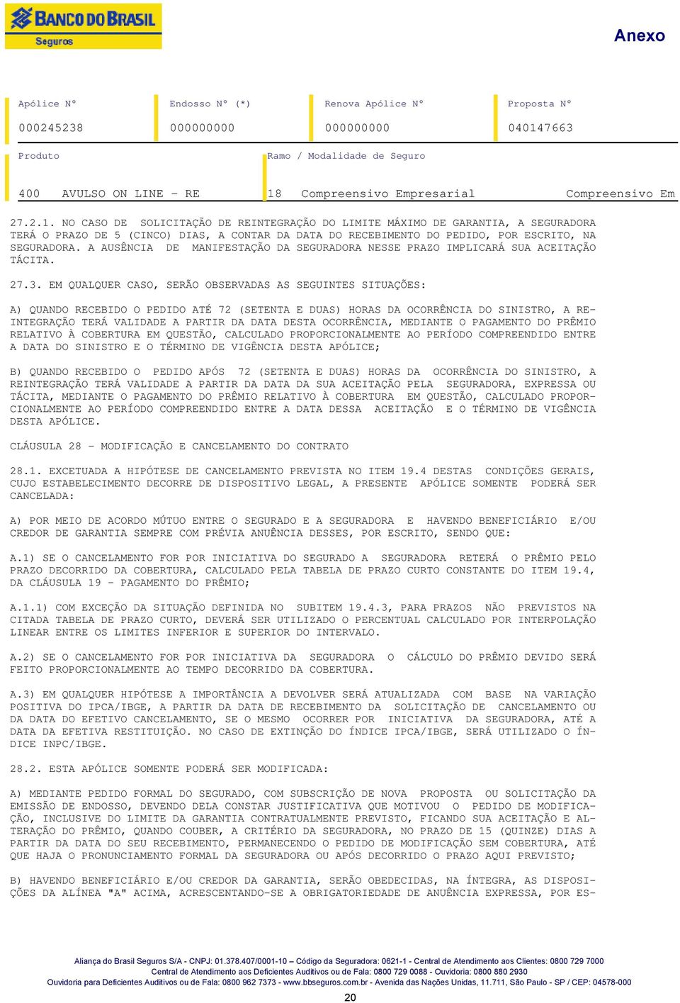 EM QUALQUER CASO, SERÃO OBSERVADAS AS SEGUINTES SITUAÇÕES: A) QUANDO RECEBIDO O PEDIDO ATÉ 72 (SETENTA E DUAS) HORAS DA OCORRÊNCIA DO SINISTRO, A RE- INTEGRAÇÃO TERÁ VALIDADE A PARTIR DA DATA DESTA