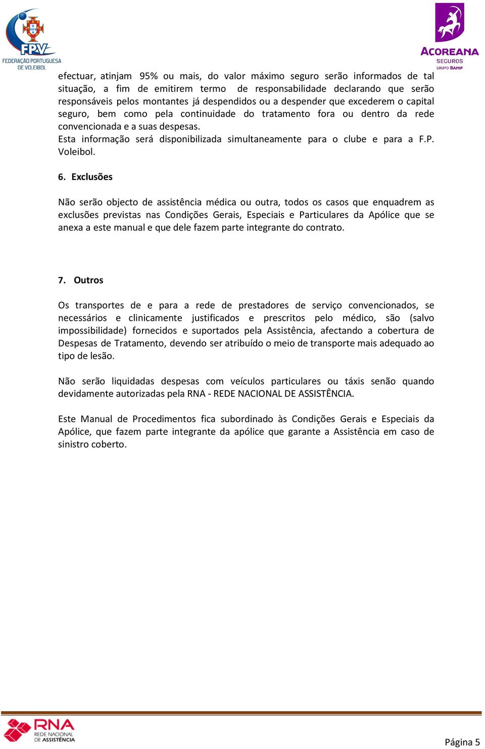 Esta informação será disponibilizada simultaneamente para o clube e para a F.P. Voleibol. 6.