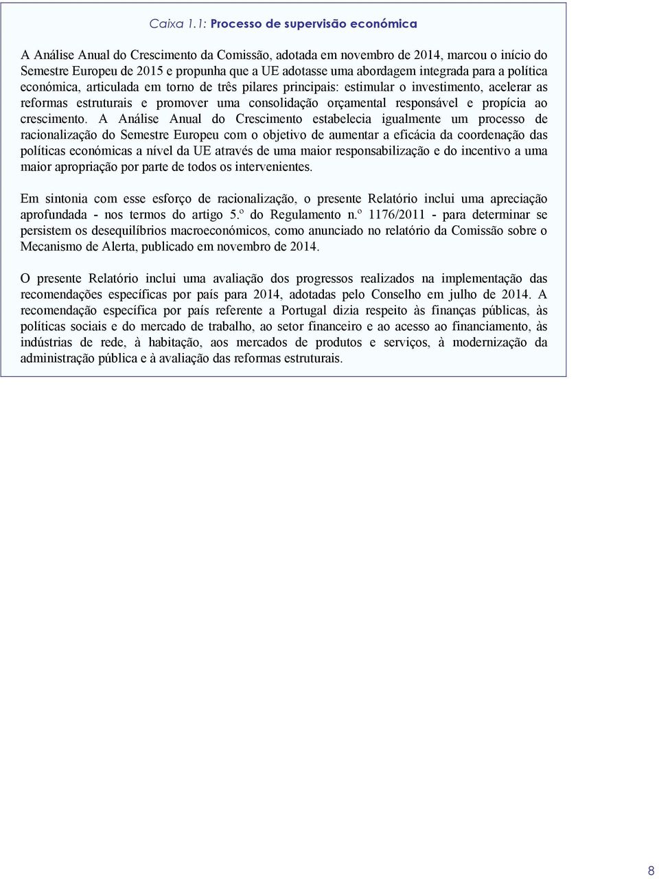 integrada para a política económica, articulada em torno de três pilares principais: estimular o investimento, acelerar as reformas estruturais e promover uma consolidação orçamental responsável e