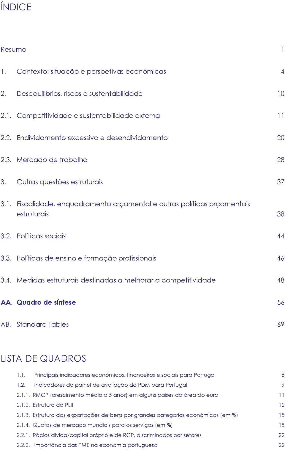 4. Medidas estruturais destinadas a melhorar a competitividade 48 AA. Quadro de síntese 56 AB. Standard Tables 69 LISTA DE QUADROS 1.