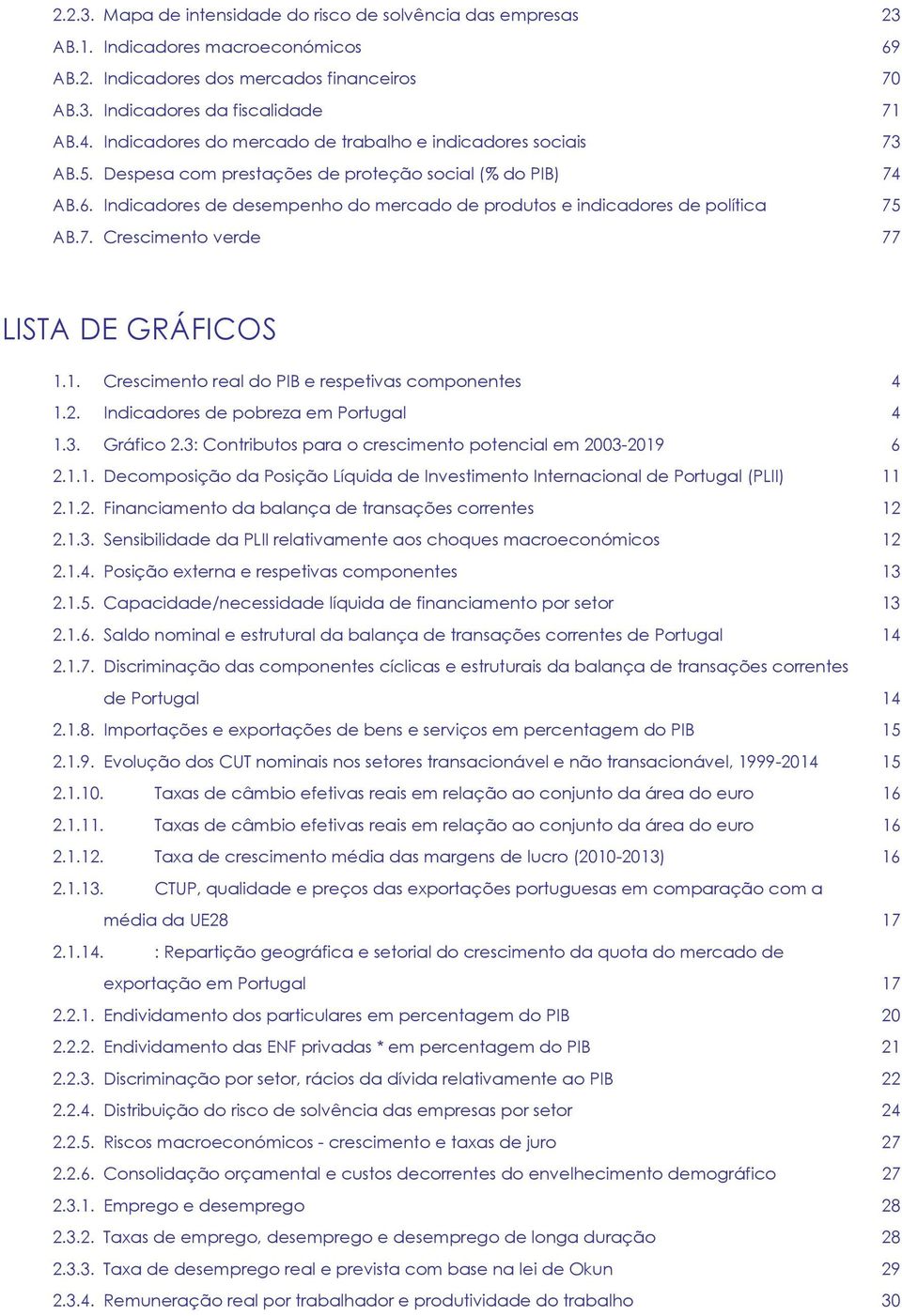 Indicadores de desempenho do mercado de produtos e indicadores de política 75 AB.7. Crescimento verde 77 LISTA DE GRÁFICOS 1.1. Crescimento real do PIB e respetivas componentes 4 1.2.
