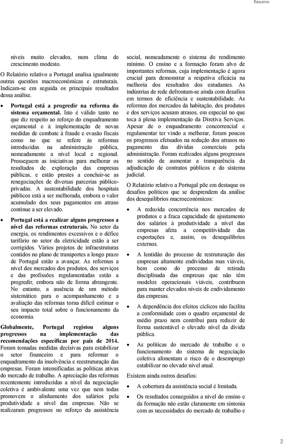 Isto é válido tanto no que diz respeito ao reforço do enquadramento orçamental e à implementação de novas medidas de combate à fraude e evasão fiscais como no que se refere às reformas introduzidas