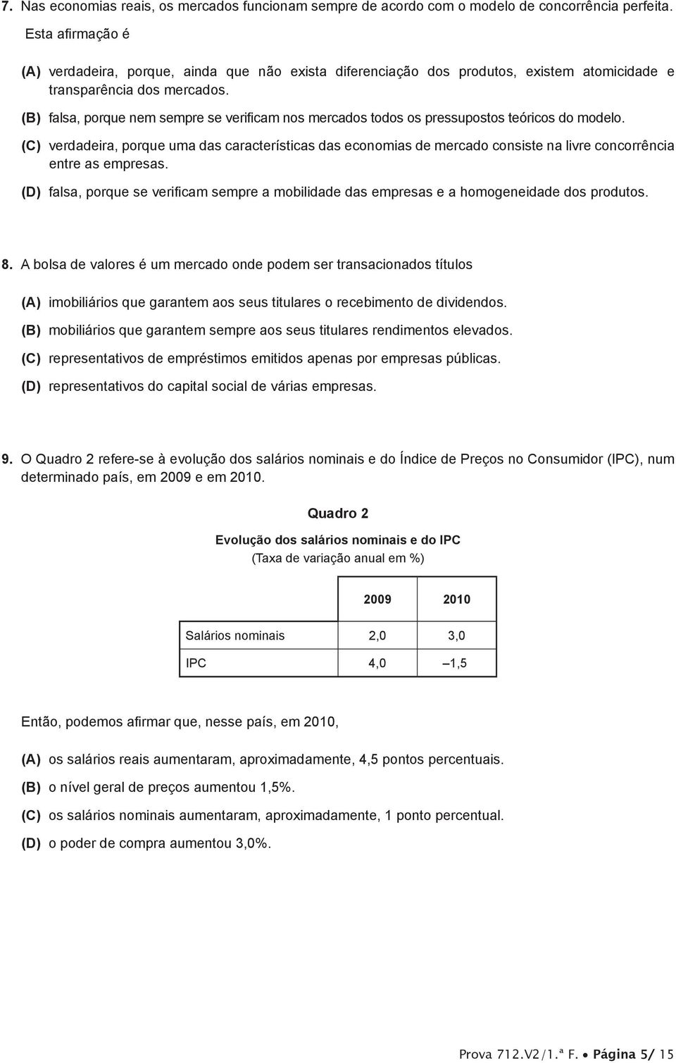 (B) falsa, porque nem sempre se verificam nos mercados todos os pressupostos teóricos do modelo.