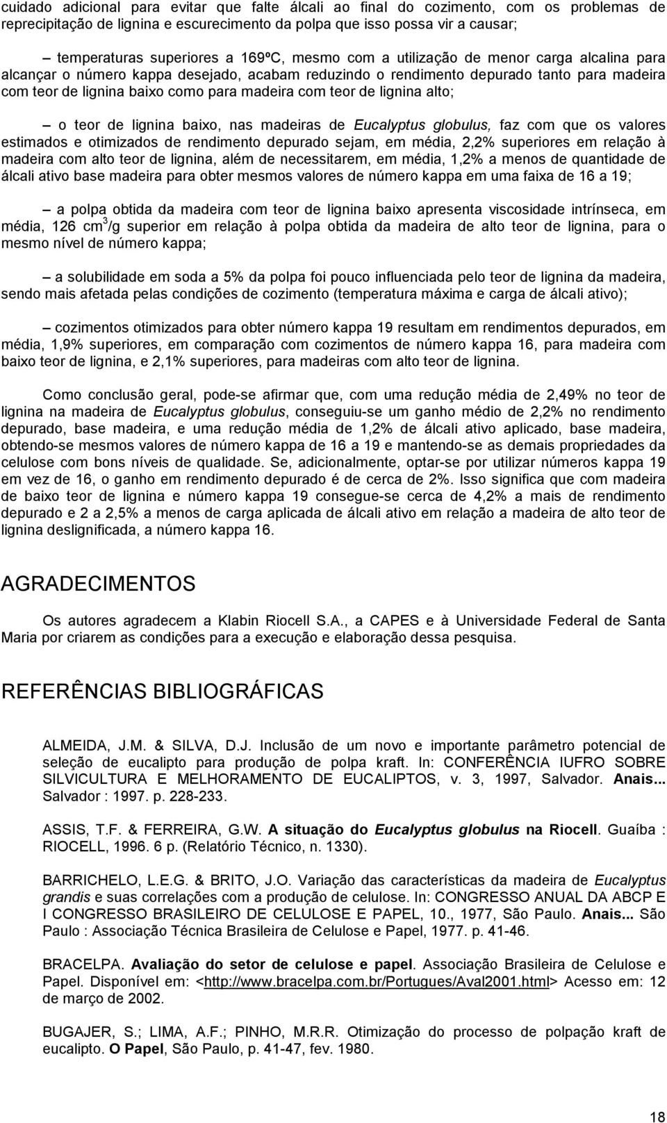 teor de lignina alto; o teor de lignina baixo, nas madeiras de Eucalyptus globulus, faz com que os valores estimados e otimizados de rendimento depurado sejam, em média, 2,2% superiores em relação à