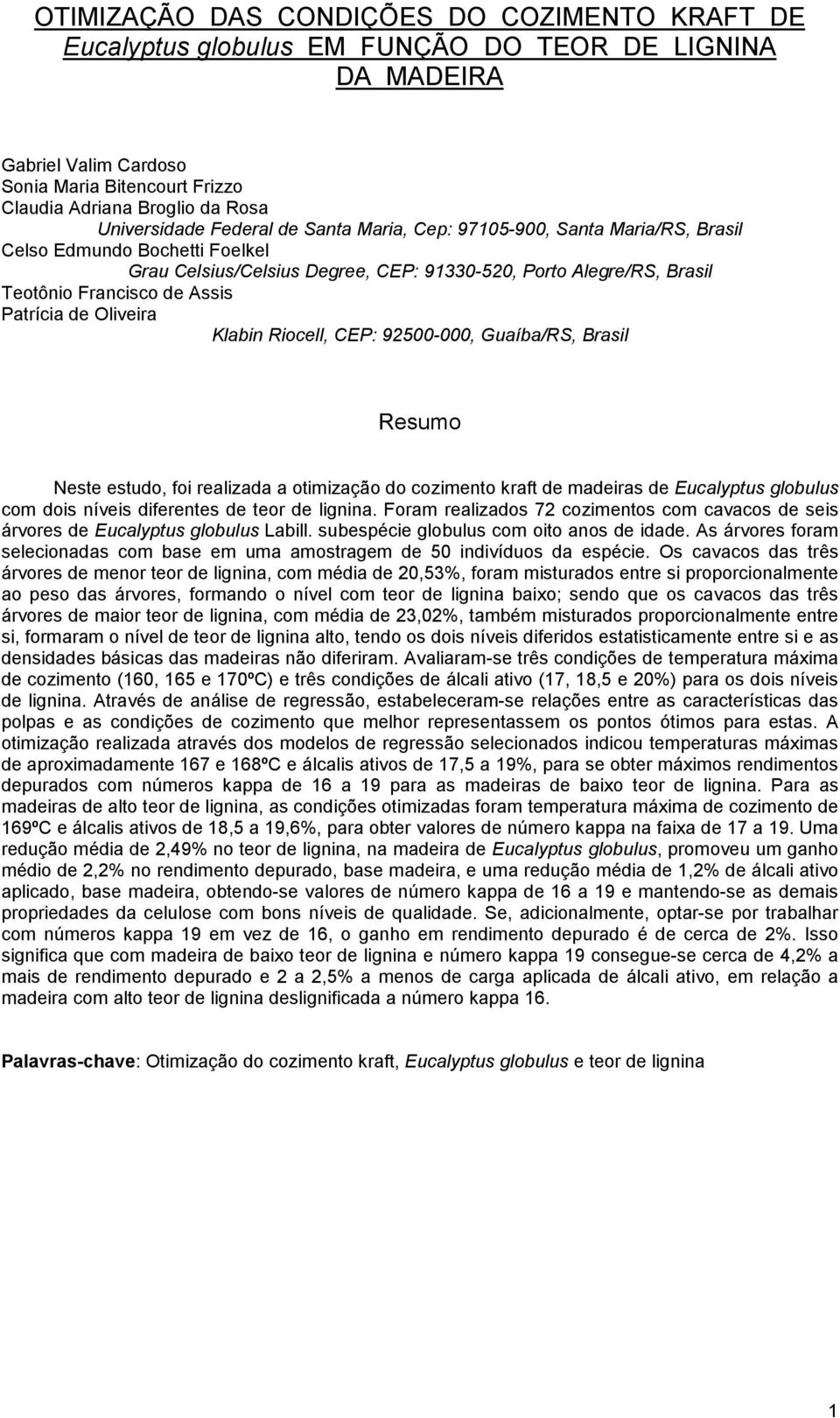 Assis Patrícia de Oliveira Klabin Riocell, CEP: 92500-000, Guaíba/RS, Brasil Resumo Neste estudo, foi realizada a otimização do cozimento kraft de madeiras de Eucalyptus globulus com dois níveis