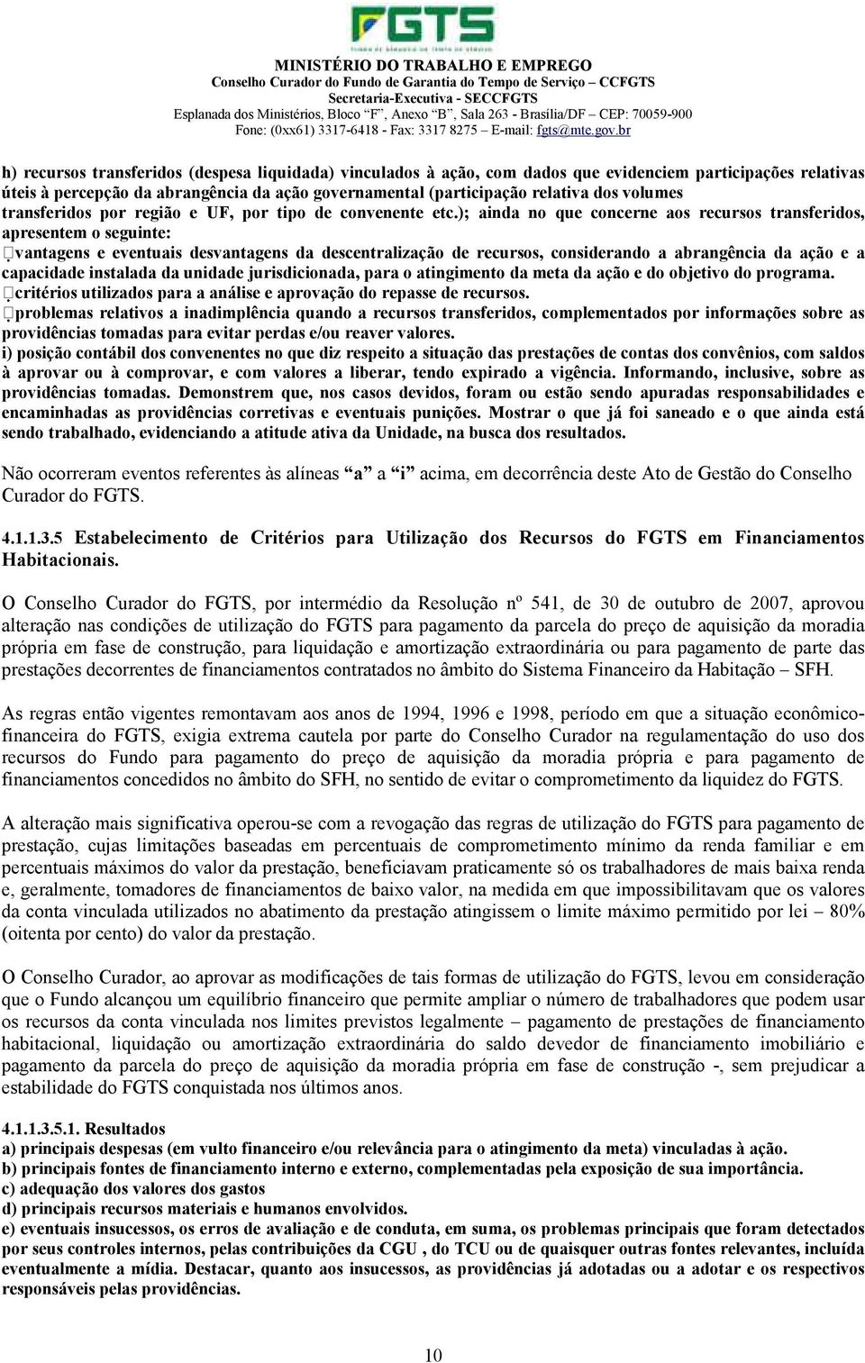 ); ainda no que concerne aos recursos transferidos, apresentem o seguinte: vantagens e eventuais desvantagens da descentralização de recursos, considerando a abrangência da ação e a capacidade