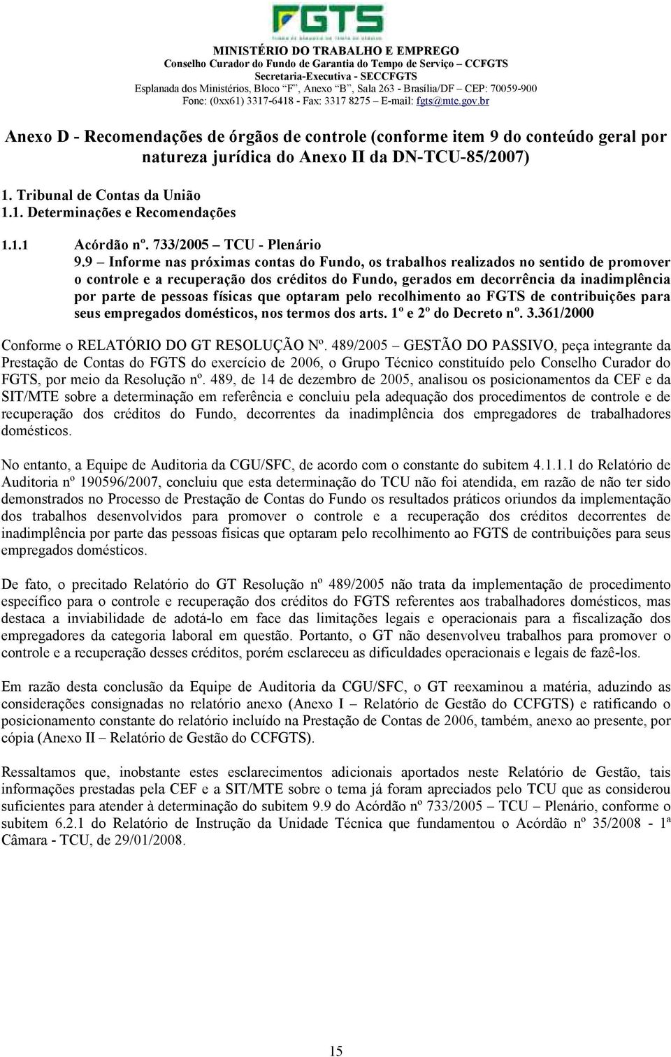 9 Informe nas próximas contas do Fundo, os trabalhos realizados no sentido de promover o controle e a recuperação dos créditos do Fundo, gerados em decorrência da inadimplência por parte de pessoas