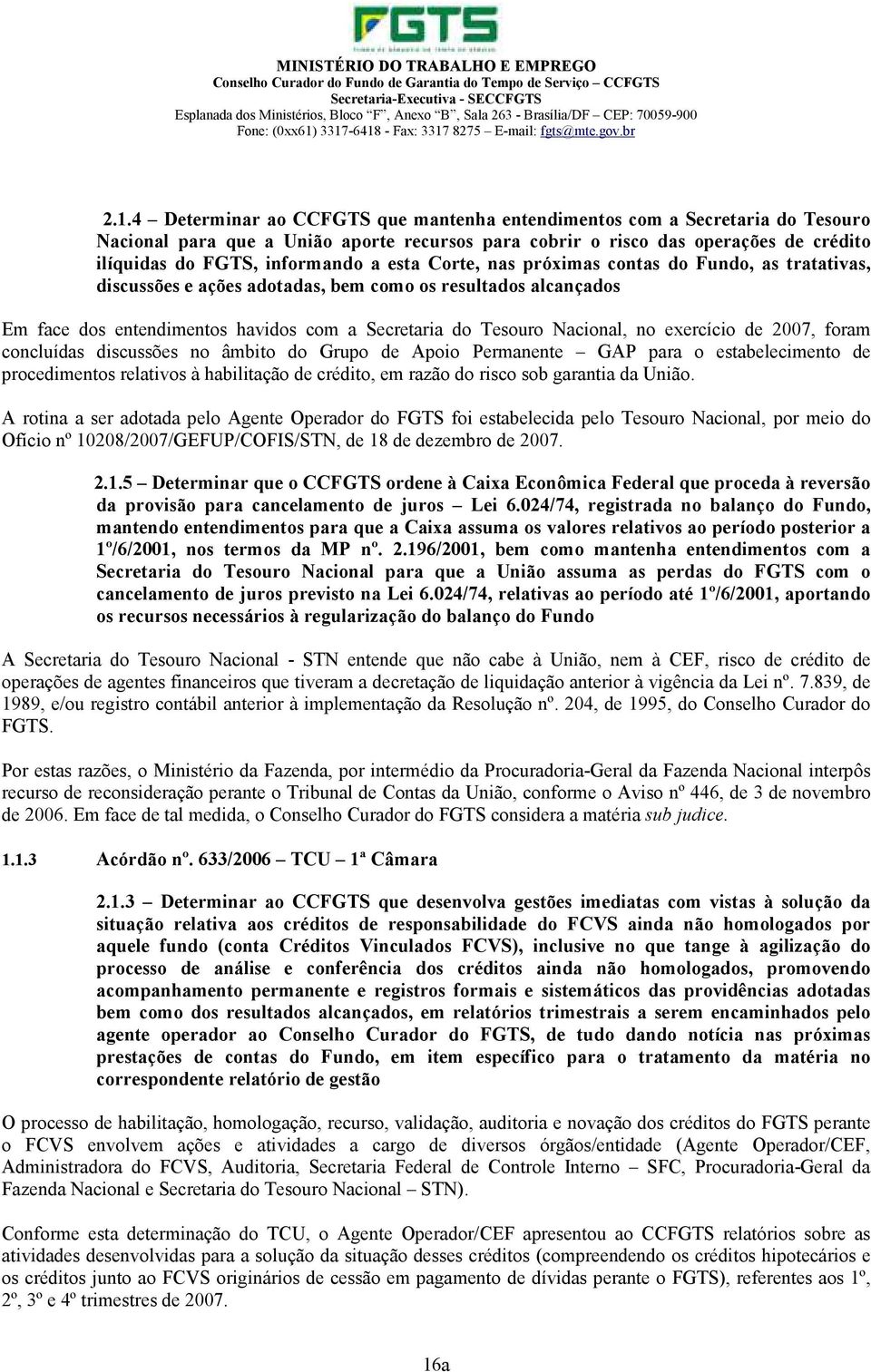 exercício de 2007, foram concluídas discussões no âmbito do Grupo de Apoio Permanente GAP para o estabelecimento de procedimentos relativos à habilitação de crédito, em razão do risco sob garantia da