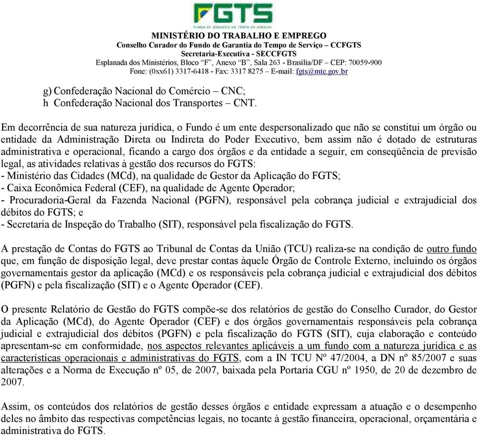 estruturas administrativa e operacional, ficando a cargo dos órgãos e da entidade a seguir, em conseqüência de previsão legal, as atividades relativas à gestão dos recursos do FGTS: - Ministério das