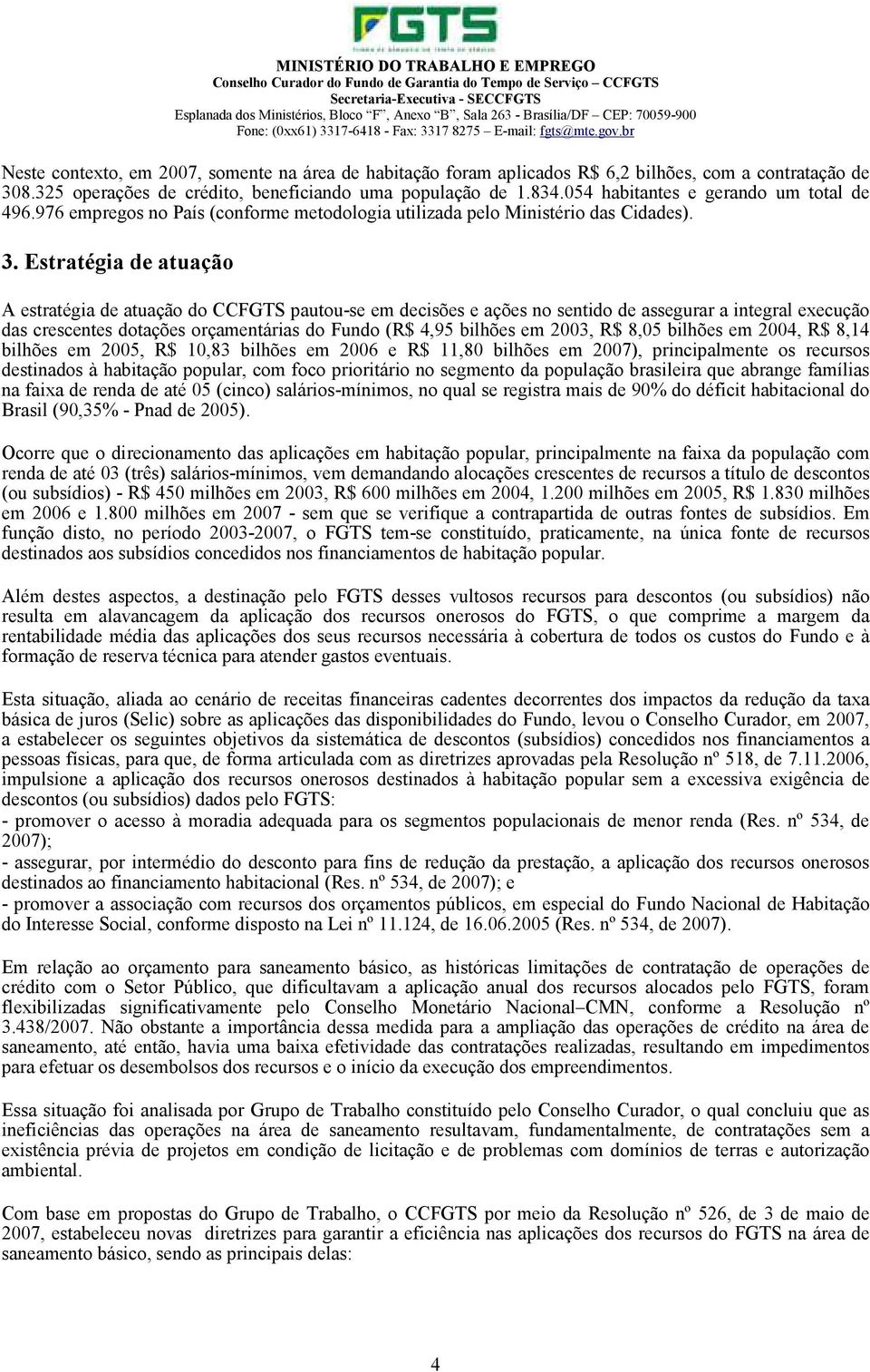 Estratégia de atuação A estratégia de atuação do CCFGTS pautou-se em decisões e ações no sentido de assegurar a integral execução das crescentes dotações orçamentárias do Fundo (R$ 4,95 bilhões em