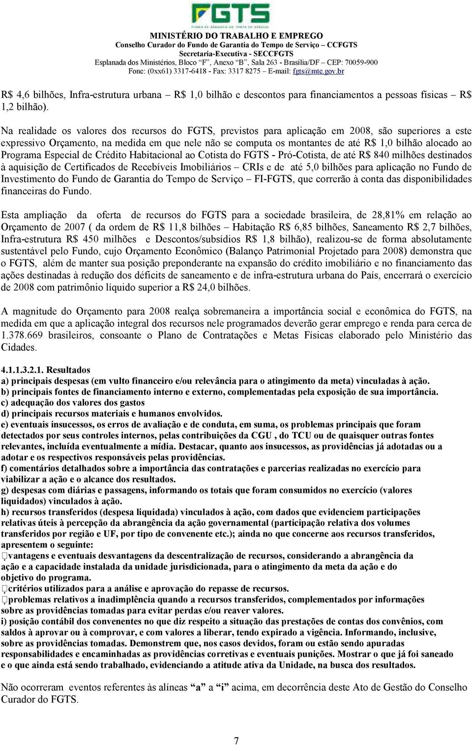 alocado ao Programa Especial de Crédito Habitacional ao Cotista do FGTS - Pró-Cotista, de até R$ 840 milhões destinados à aquisição de Certificados de Recebíveis Imobiliários CRIs e de até 5,0