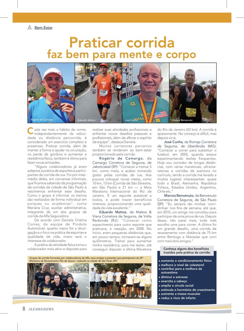 Praticar corrida, além de manter a forma e ajudar na circulação, na perda de gordura e aumentar a resistência física, também é ótimo para fazer novas amizades.