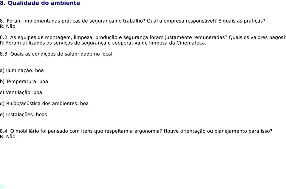 R: Foram utilizados os serviços de segurança e cooperativa de limpeza da Cinemateca. 8.3.