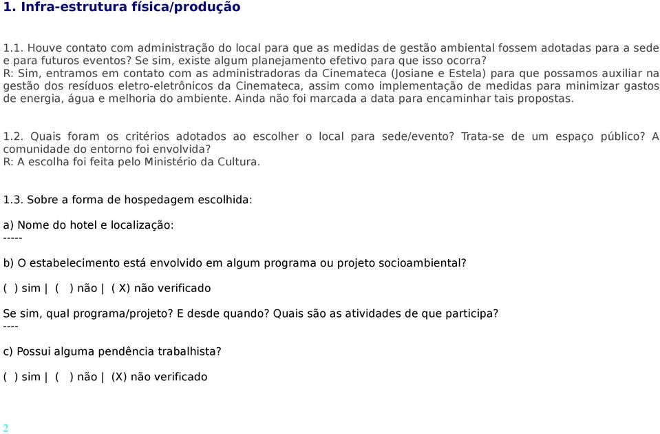 R: Sim, entramos em contato com as administradoras da Cinemateca (Josiane e Estela) para que possamos auxiliar na gestão dos resíduos eletro-eletrônicos da Cinemateca, assim como implementação de