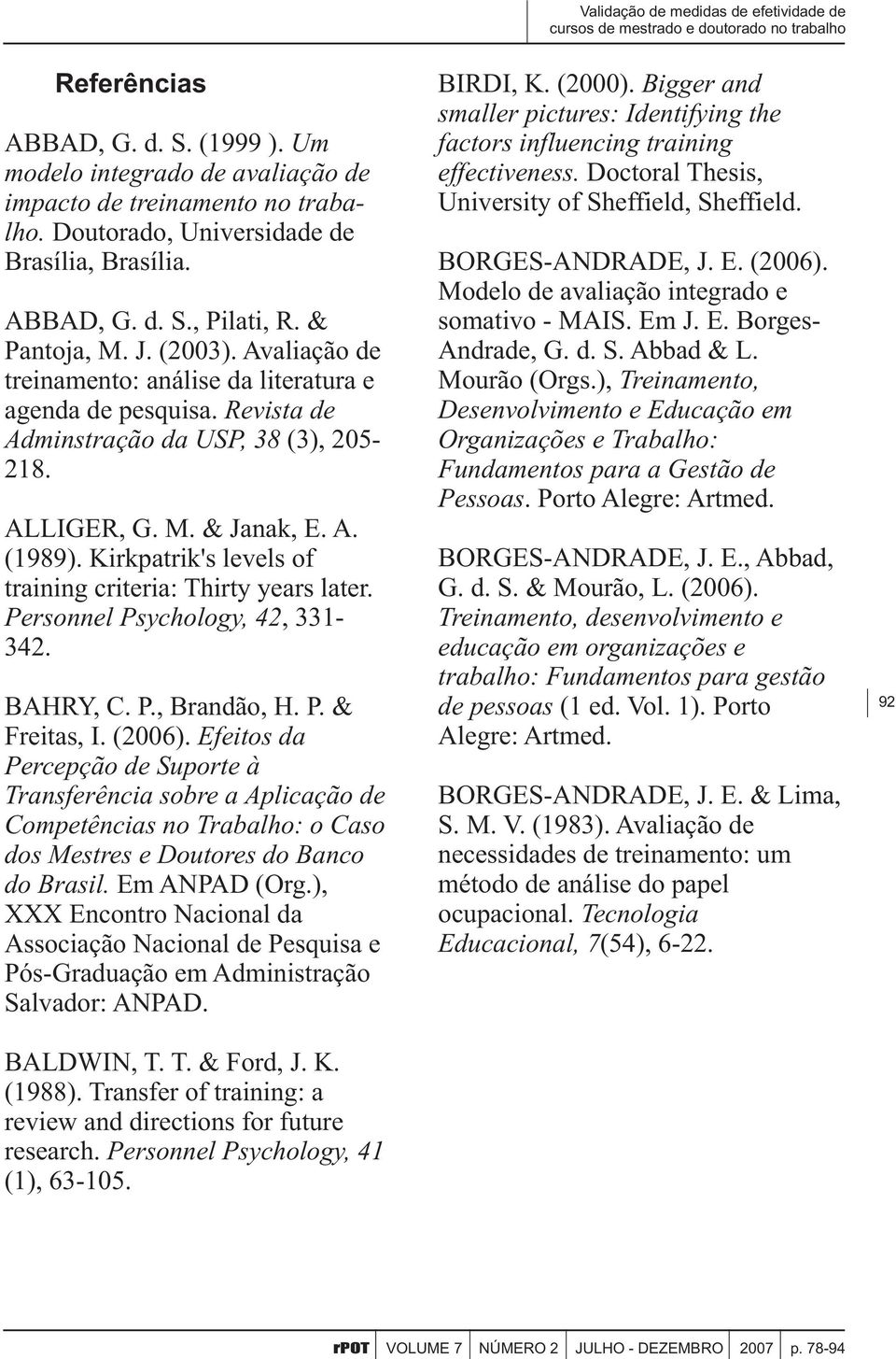 A. (1989). Kirkpatrik's levels of training criteria: Thirty years later. Personnel Psychology, 42, 331-342. BAHRY, C. P., Brandão, H. P. & Freitas, I. (2006).