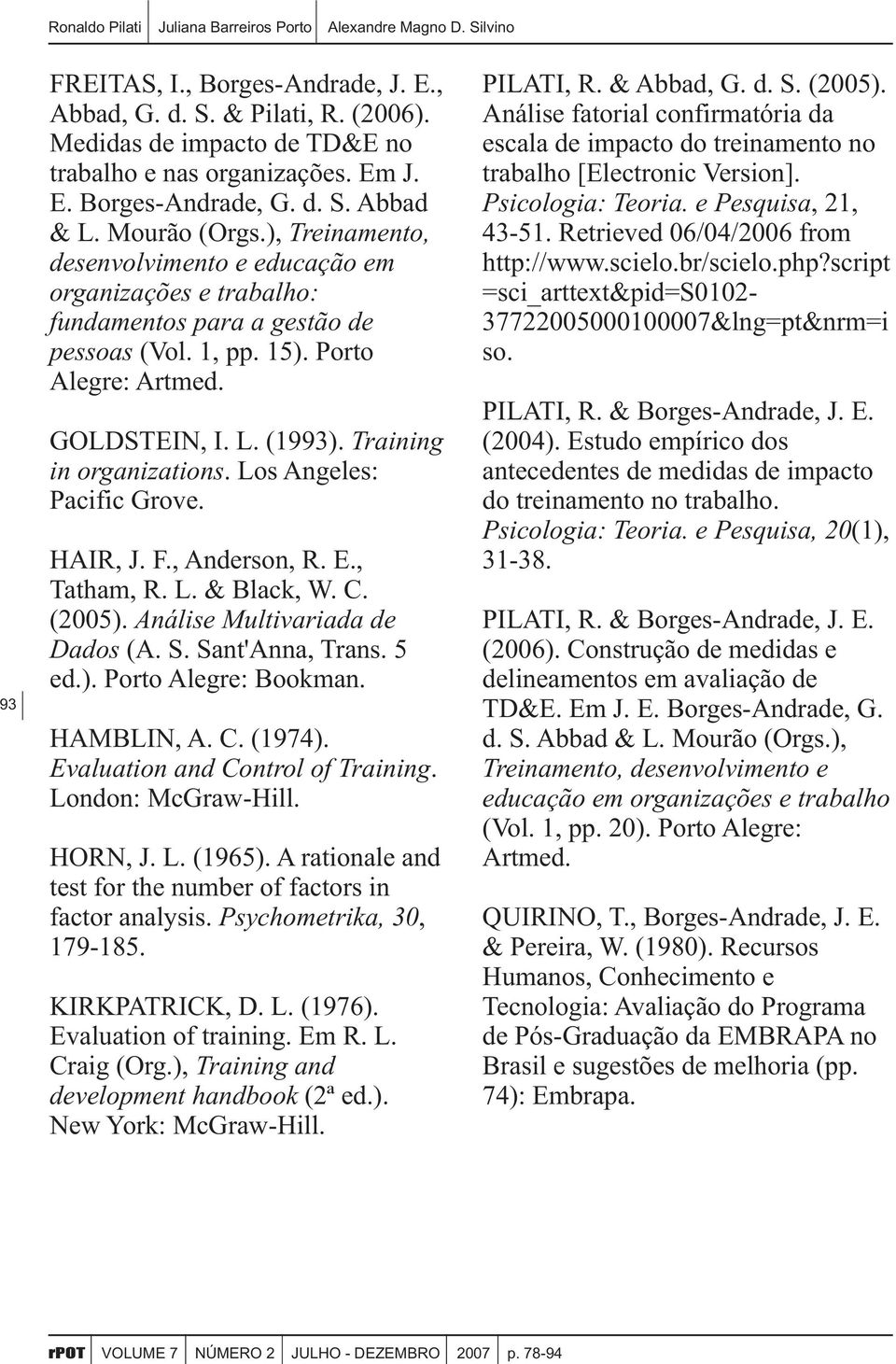 Porto Alegre: Artmed. GOLDSTEIN, I. L. (1993). Training in organizations. Los Angeles: Pacific Grove. HAIR, J. F., Anderson, R. E., Tatham, R. L. & Black, W. C. (2005).