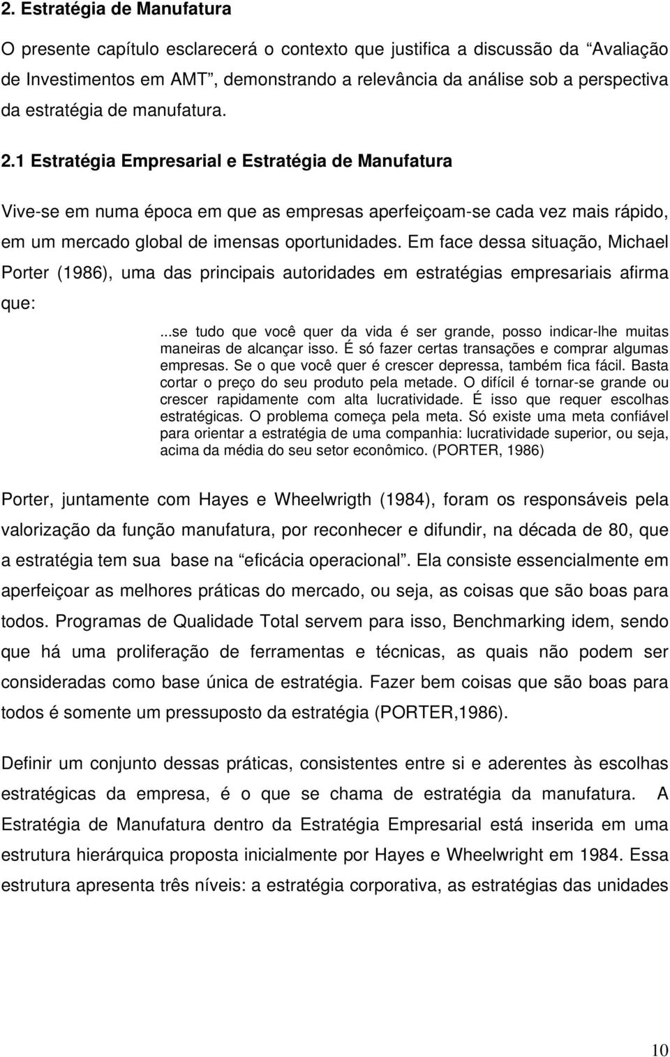 Em face dessa situação, Michael Porter (1986), uma das principais autoridades em estratégias empresariais afirma que:.