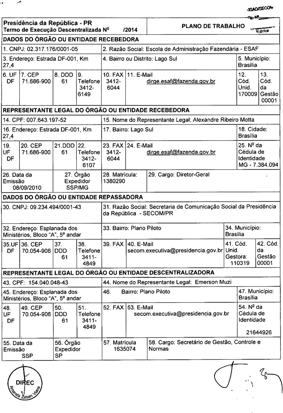 DF 71,686-900 61 Telefone 3412- dirge.esaf@fazenda.gov,br Cód. Cód. 3412-6044 Unid, da 6149 170009 Gestão 00001 REPRESENTANTE LEGAL DO ÓRGÃO OU ENTIDADE RECEBEDORA 14. CPF: 007.643.197-52 15.