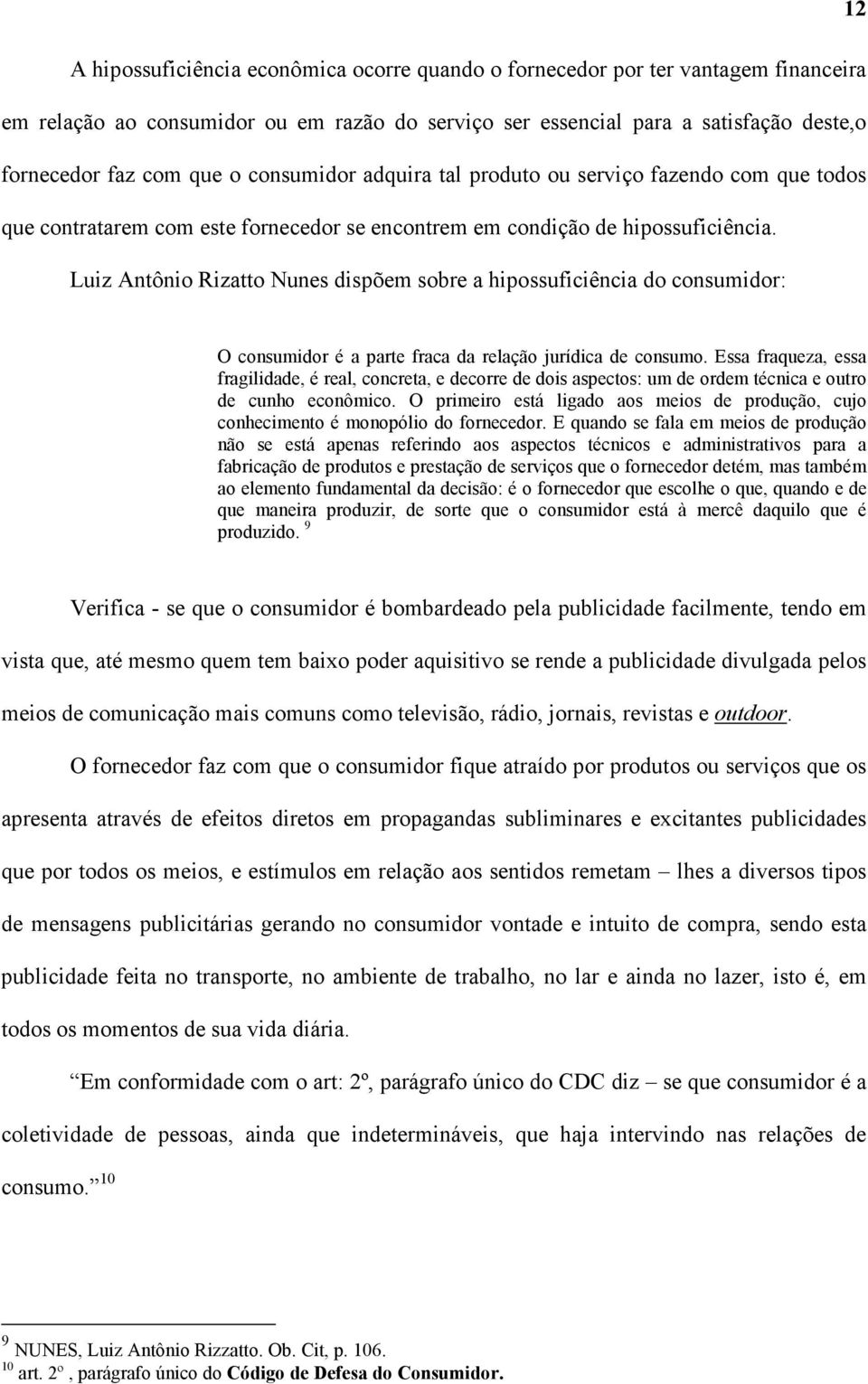 Luiz Antônio Rizatto Nunes dispõem sobre a hipossuficiência do consumidor: O consumidor é a parte fraca da relação jurídica de consumo.