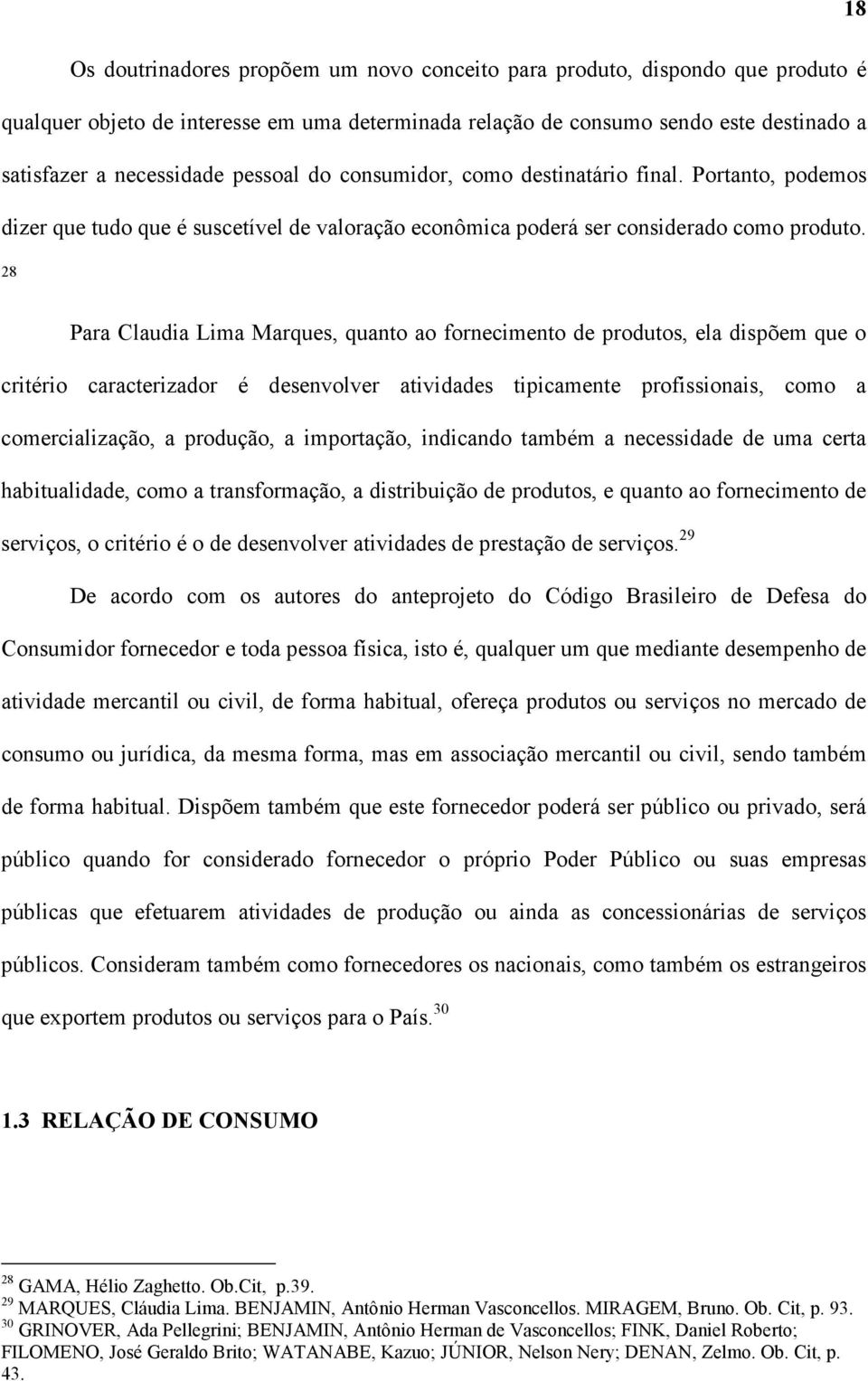 28 Para Claudia Lima Marques, quanto ao fornecimento de produtos, ela dispõem que o critério caracterizador é desenvolver atividades tipicamente profissionais, como a comercialização, a produção, a