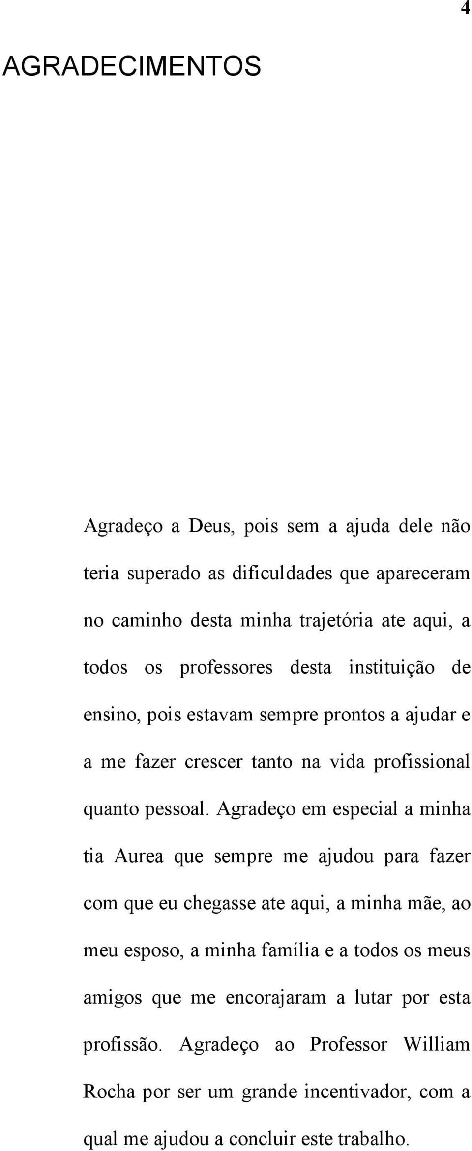 Agradeço em especial a minha tia Aurea que sempre me ajudou para fazer com que eu chegasse ate aqui, a minha mãe, ao meu esposo, a minha família e a todos os