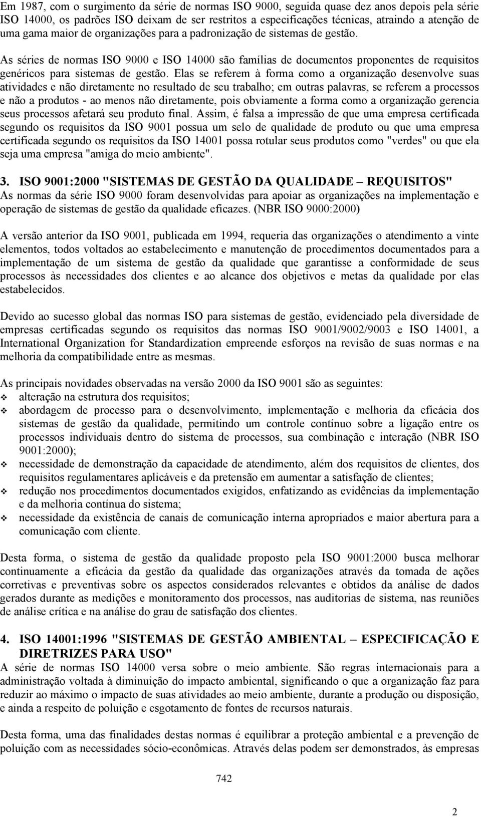 As séries de normas ISO 9000 e ISO 14000 são famílias de documentos proponentes de requisitos genéricos para sistemas de gestão.