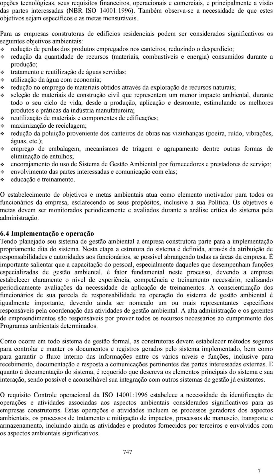 Para as empresas construtoras de edifícios residenciais podem ser considerados significativos os seguintes objetivos ambientais: redução de perdas dos produtos empregados nos canteiros, reduzindo o