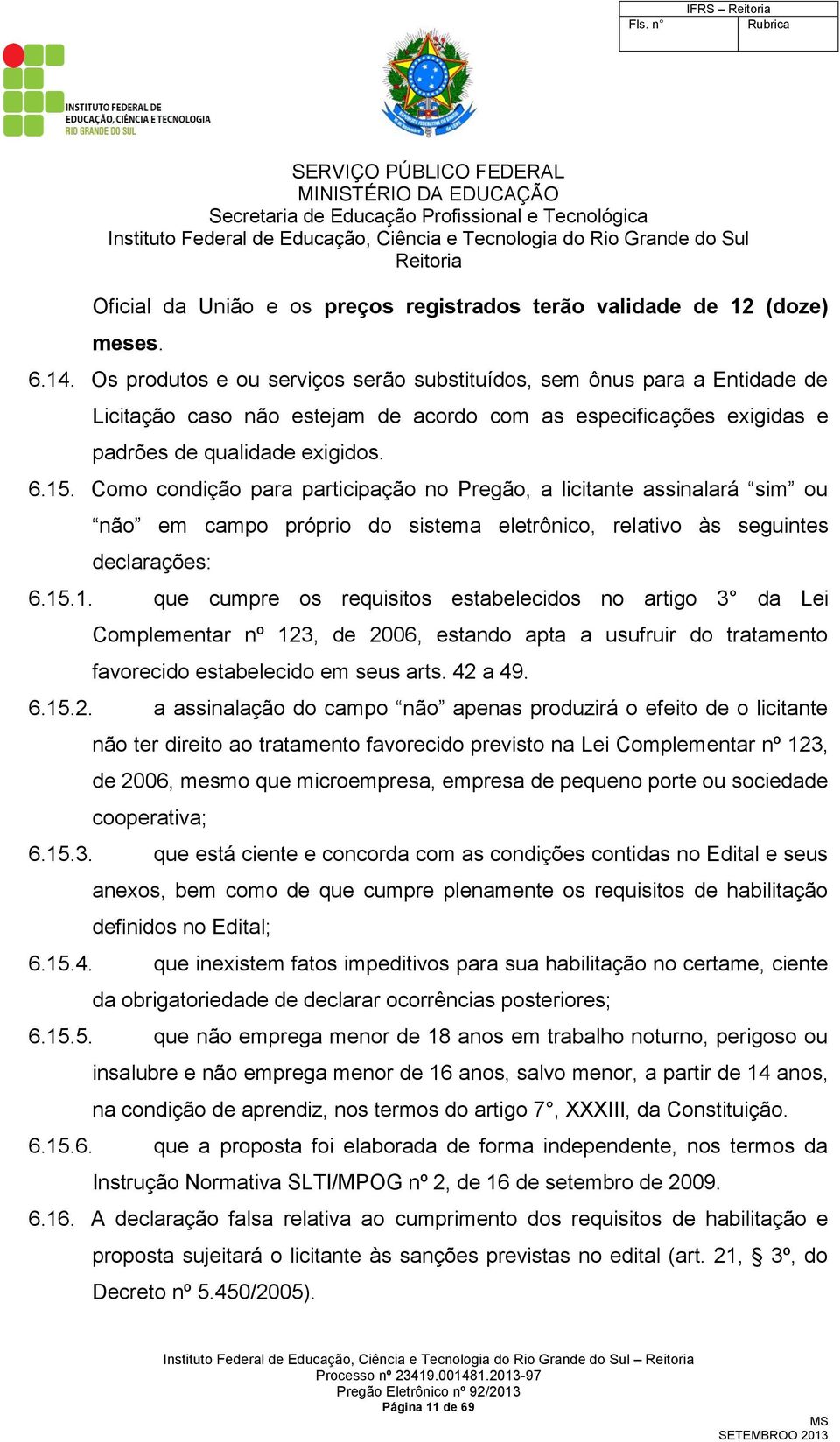 Como condição para participação no Pregão, a licitante assinalará sim ou não em campo próprio do sistema eletrônico, relativo às seguintes declarações: 6.15