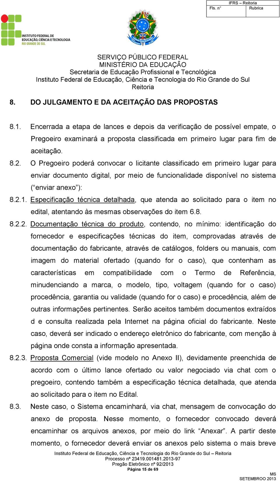 O Pregoeiro poderá convocar o licitante classificado em primeiro lugar para enviar documento digital, por meio de funcionalidade disponível no sistema ( enviar anexo ): 8.2.1.