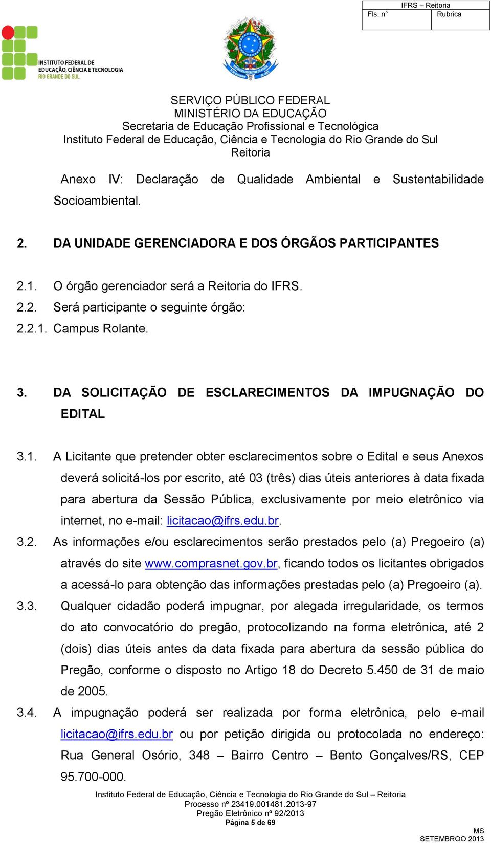 até 03 (três) dias úteis anteriores à data fixada para abertura da Sessão Pública, exclusivamente por meio eletrônico via internet, no e-mail: licitacao@ifrs.edu.br. 3.2.