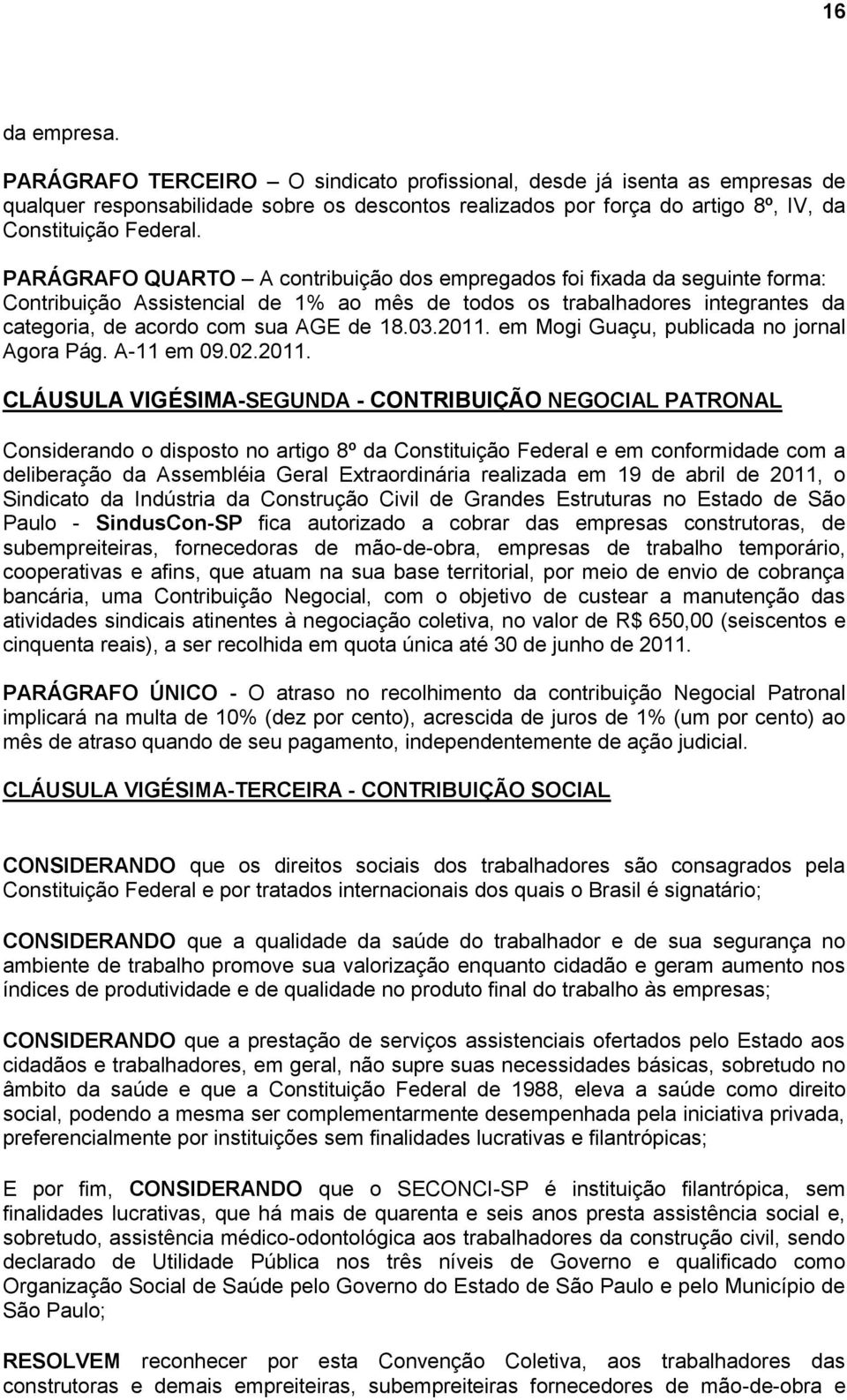 2011. em Mogi Guaçu, publicada no jornal Agora Pág. A-11 em 09.02.2011. CLÁUSULA VIGÉSIMA-SEGUNDA - CONTRIBUIÇÃO NEGOCIAL PATRONAL Considerando o disposto no artigo 8º da Constituição Federal e em