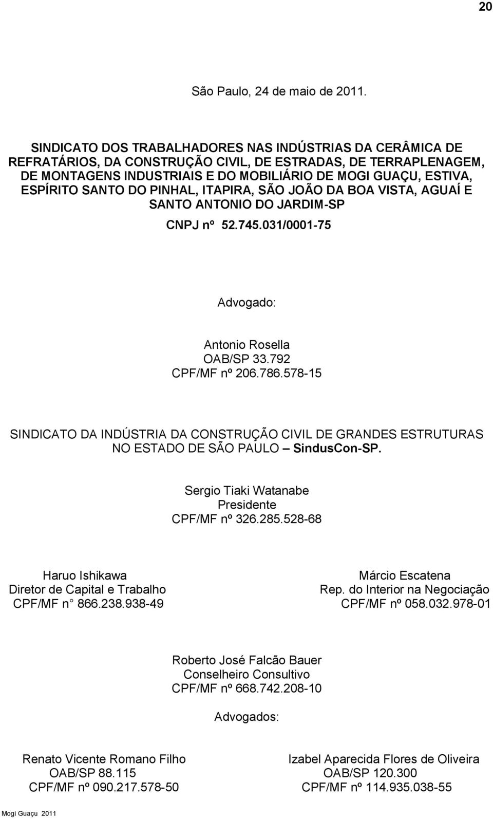 SANTO DO PINHAL, ITAPIRA, SÃO JOÃO DA BOA VISTA, AGUAÍ E SANTO ANTONIO DO JARDIM-SP CNPJ nº 52.745.031/0001-75 Advogado: Antonio Rosella OAB/SP 33.792 CPF/MF nº 206.786.