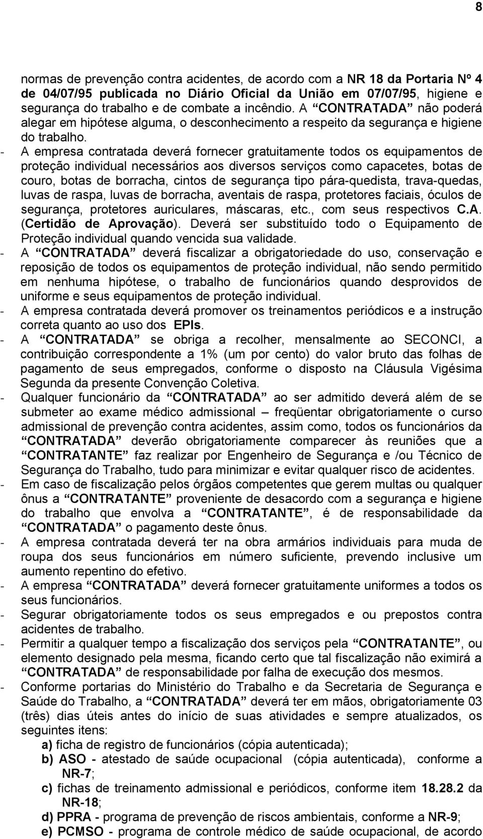 - A empresa contratada deverá fornecer gratuitamente todos os equipamentos de proteção individual necessários aos diversos serviços como capacetes, botas de couro, botas de borracha, cintos de