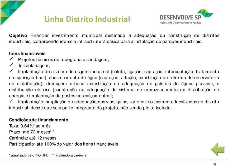 Itens financiáveis Projetos técnicos de topografia e sondagem; Terraplanagem; Implantação de sistema de esgoto industrial (coleta, ligação, captação, interceptação, tratamento e disposição final),