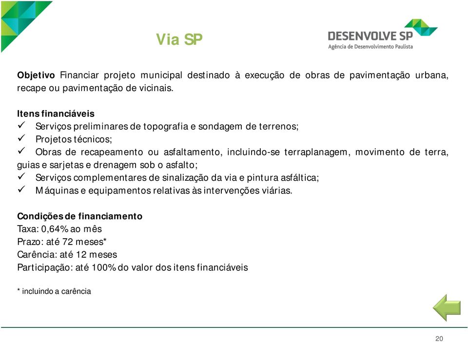 movimento de terra, guias e sarjetas e drenagem sob o asfalto; Serviços complementares de sinalização da via e pintura asfáltica; Máquinas e equipamentos relativas