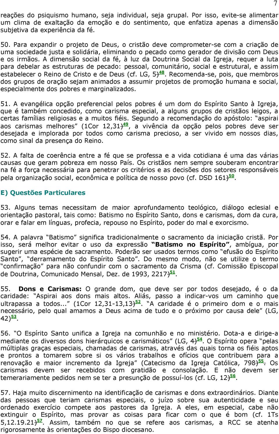 A dimensão social da fé, à luz da Doutrina Social da Igreja, requer a luta para debelar as estruturas de pecado: pessoal, comunitário, social e estrutural, e assim estabelecer o Reino de Cristo e de