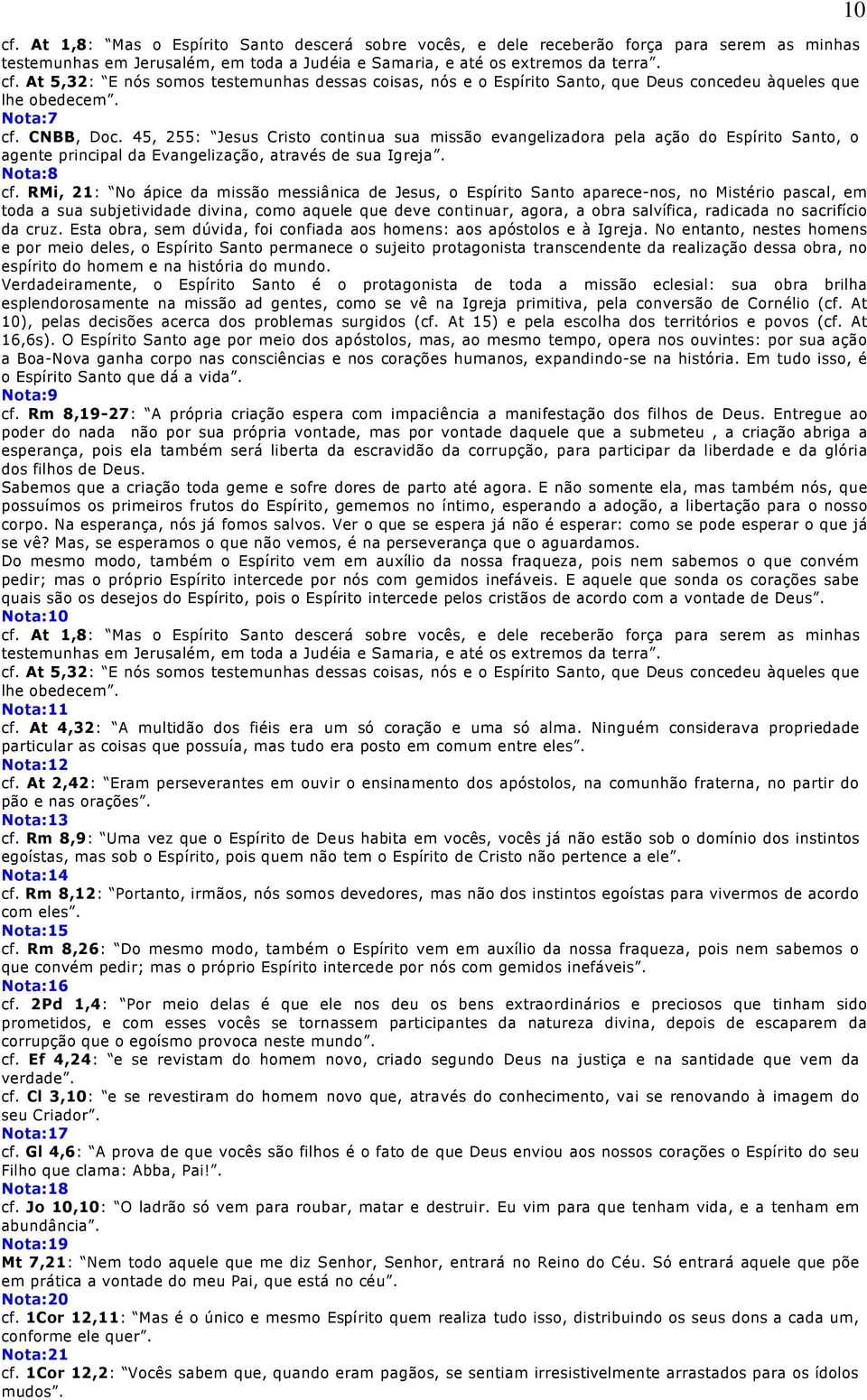 45, 255: Jesus Cristo continua sua missão evangelizadora pela ação do Espírito Santo, o agente principal da Evangelização, através de sua Igreja. Nota:8 cf.