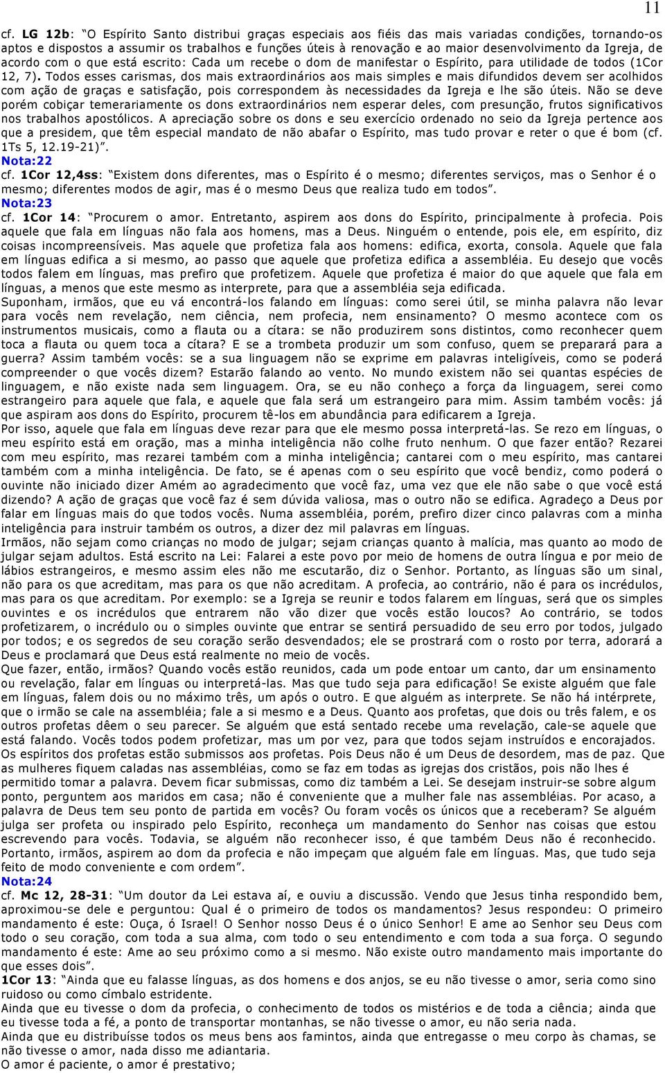 Todos esses carismas, dos mais extraordinários aos mais simples e mais difundidos devem ser acolhidos com ação de graças e satisfação, pois correspondem às necessidades da Igreja e lhe são úteis.