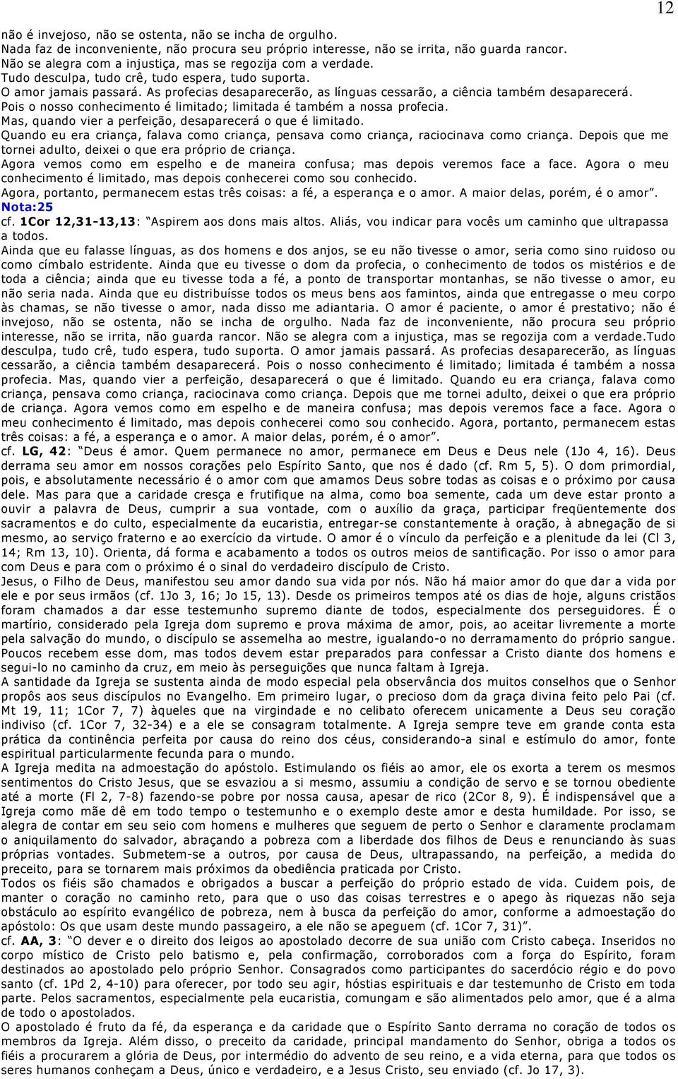 As profecias desaparecerão, as línguas cessarão, a ciência também desaparecerá. Pois o nosso conhecimento é limitado; limitada é também a nossa profecia.