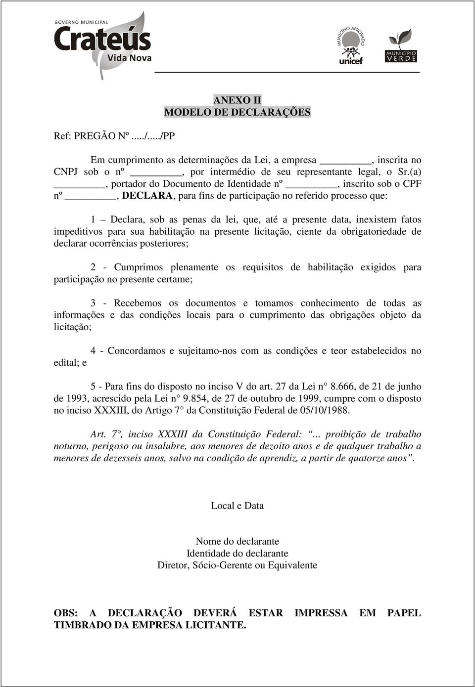 fatos impeditivos para sua habilitação na presente licitação, ciente da obrigatoriedade de declarar ocorrências posteriores; 2 - Cumprimos plenamente os requisitos de habilitação exigidos para