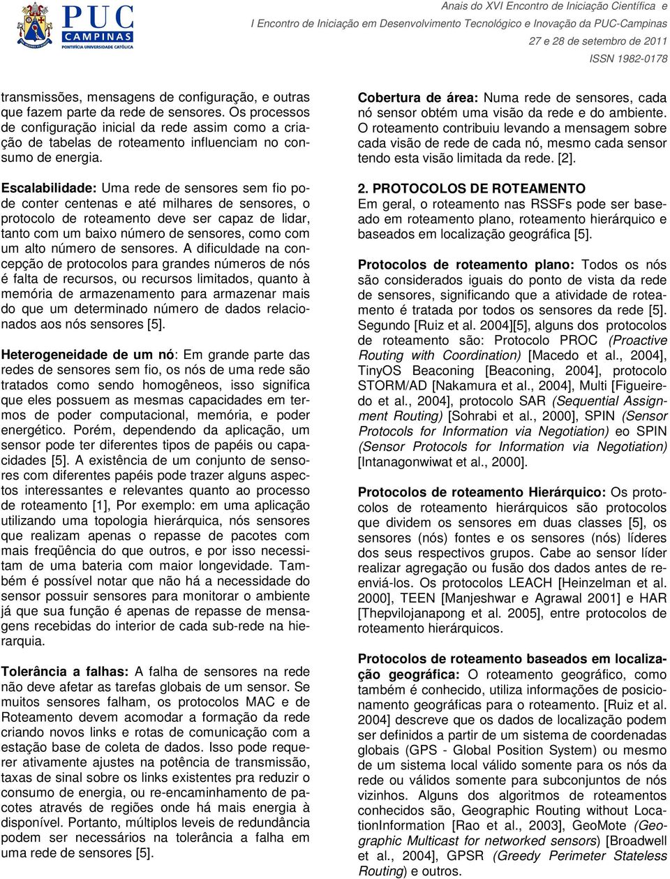 Escalabilidade: Uma rede de sensores sem fio pode conter centenas e até milhares de sensores, o protocolo de roteamento deve ser capaz de lidar, tanto com um baixo número de sensores, como com um