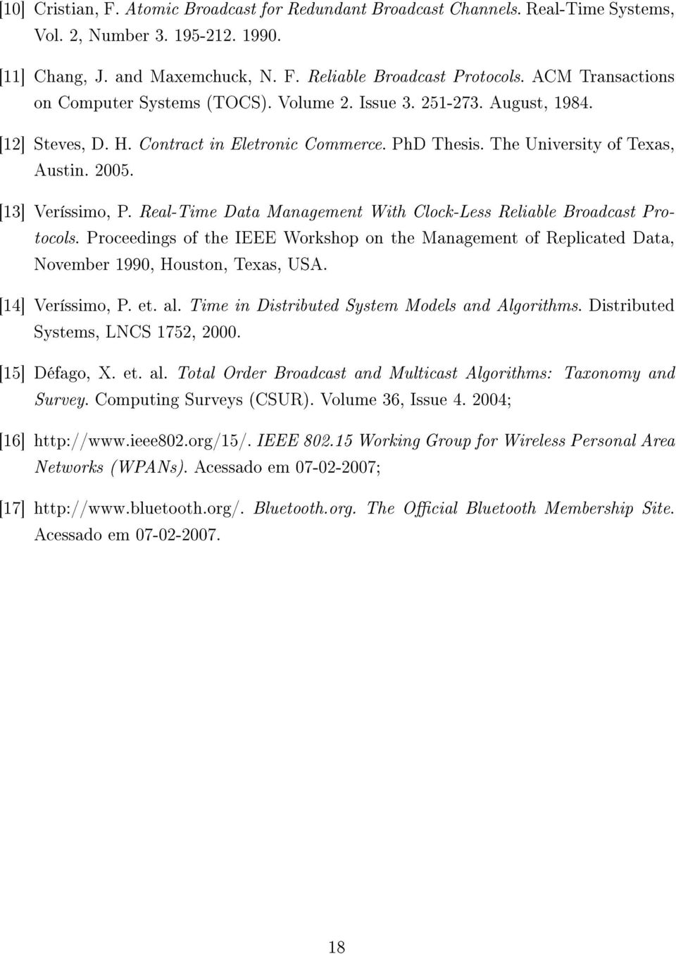 [13] Veríssimo, P. Real-Time Data Management With Clock-Less Reliable Broadcast Protocols. Proceedings of the IEEE Workshop on the Management of Replicated Data, November 1990, Houston, Texas, USA.