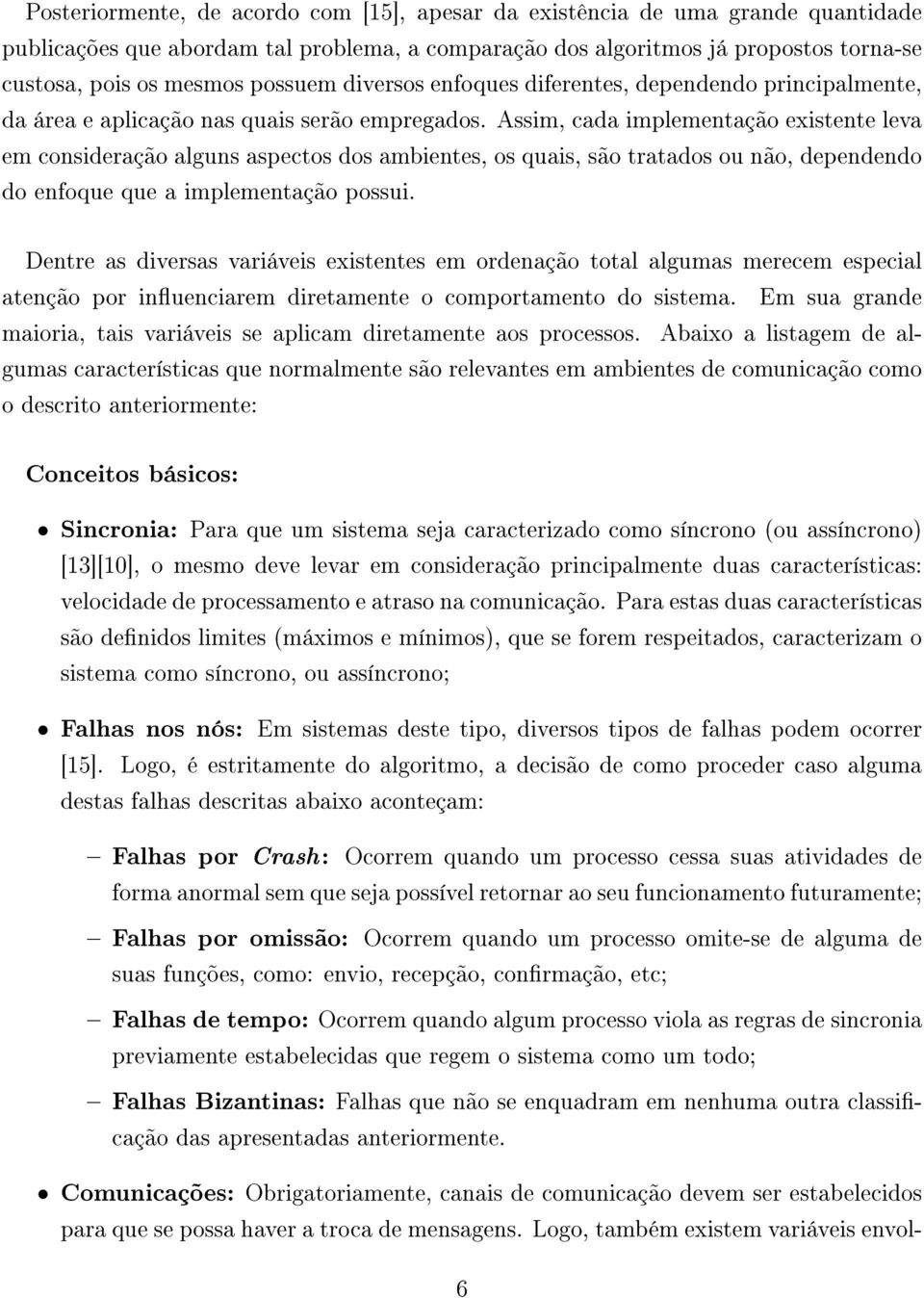 Assim, cada implementação existente leva em consideração alguns aspectos dos ambientes, os quais, são tratados ou não, dependendo do enfoque que a implementação possui.