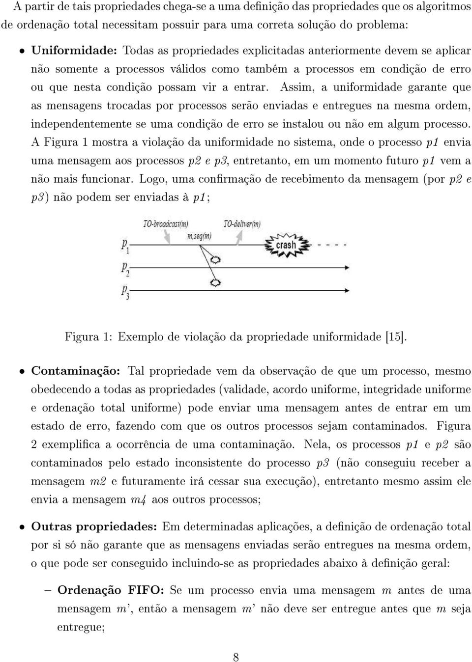 Assim, a uniformidade garante que as mensagens trocadas por processos serão enviadas e entregues na mesma ordem, independentemente se uma condição de erro se instalou ou não em algum processo.