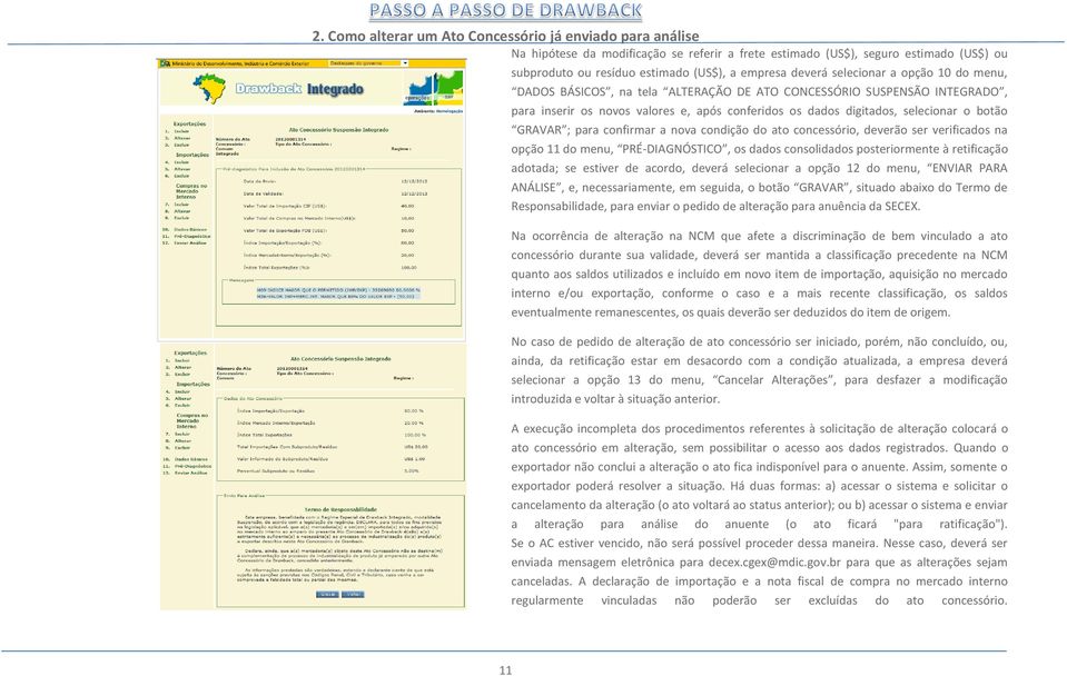 GRAVAR ; para confirmar a nova condição do ato concessório, deverão ser verificados na opção 11 do menu, PRÉ-DIAGNÓSTICO, os dados consolidados posteriormente à retificação adotada; se estiver de