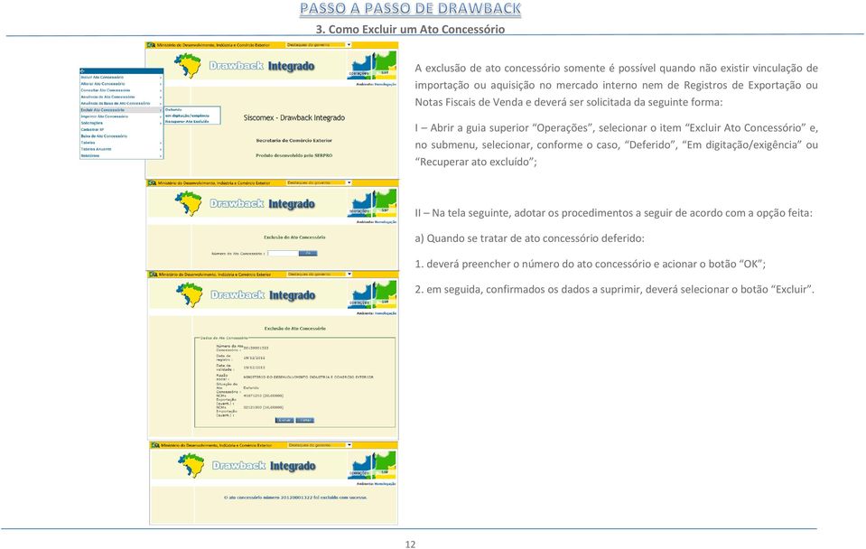 selecionar, conforme o caso, Deferido, Em digitação/exigência ou Recuperar ato excluído ; II Na tela seguinte, adotar os procedimentos a seguir de acordo com a opção feita: a) Quando