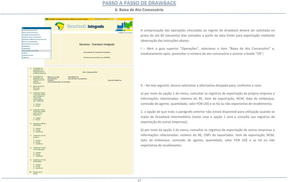 OK ; II Na tela seguinte, deverá selecionar a alternativa desejada para, conforme o caso: a) por meio da opção 1 do menu, consultar os registros de exportação da própria empresa e informações