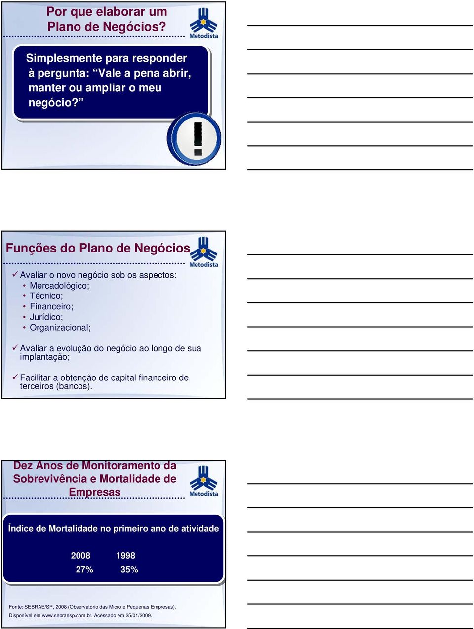 ao longo de sua implantação; Facilitar a obtenção de capital financeiro de terceiros (bancos).