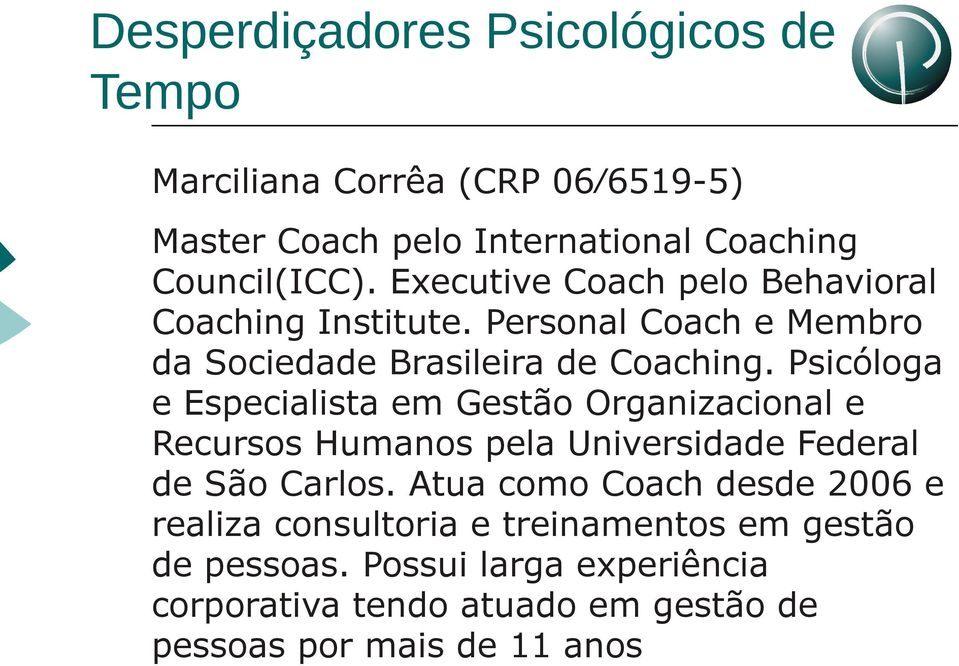 Psicóloga e Especialista em Gestão Organizacional e Recursos Humanos pela Universidade Federal de São Carlos.